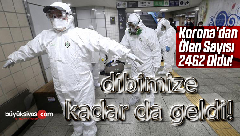 Korona’dan hayatını kaybedenlerin sayısı 2 bin 462’ye yükseldi