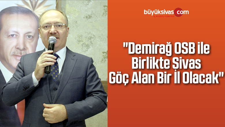 “Demirağ OSB ile Birlikte Sivas Göç Alan Bir İl Olacak”