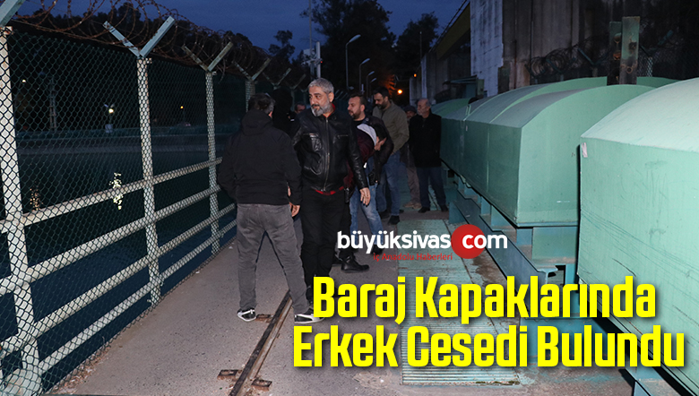 Baraj Kapaklarında Erkek Cesedi Bulundu