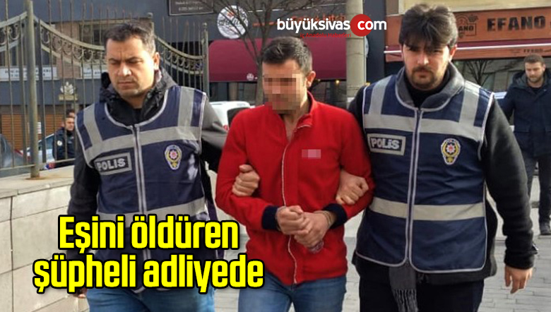 Eşini öldüren şüpheli adliyede