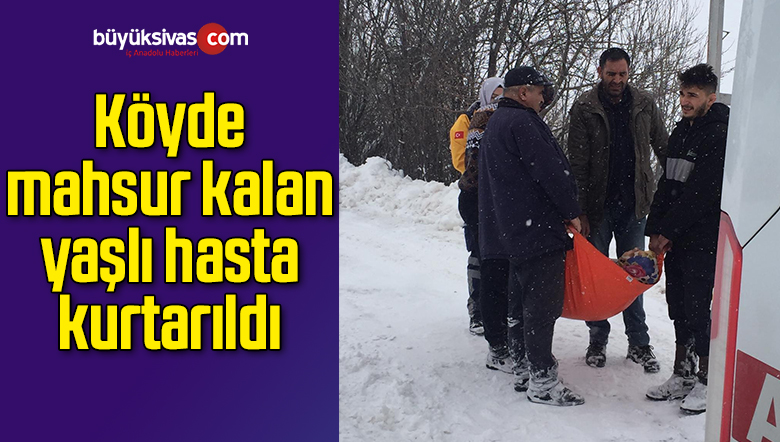 Köyde mahsur kalan yaşlı hasta kurtarıldı