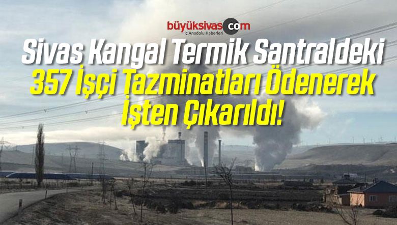 Sivas Kangal Termik Santraldeki 357 İşçi Tazminatları Ödenerek İşten Çıkarıldı!