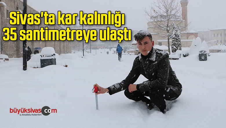 Sivas’ta kent merkezinde kar kalınlığı 35 santimetreye ulaştı