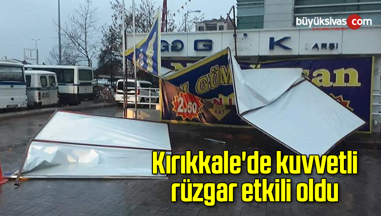 Kırıkkale’de kuvvetli rüzgar etkili oldu