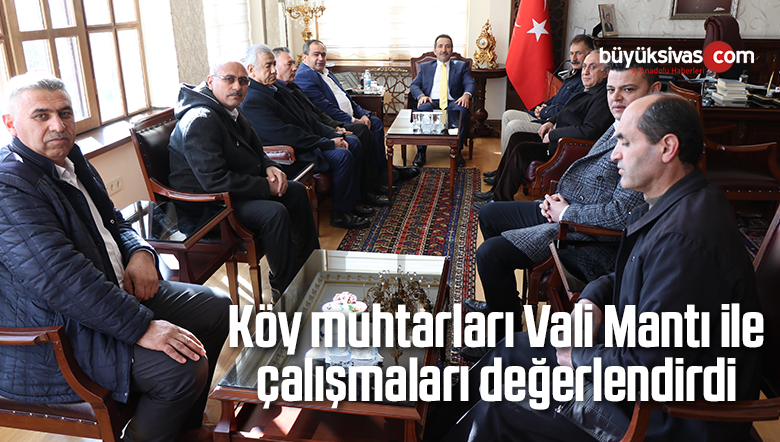 Köy muhtarları Vali Mantı ile çalışmaları değerlendirdi