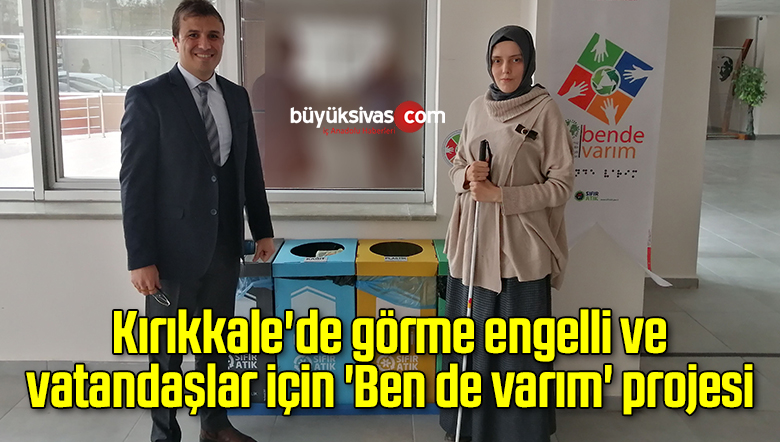 Kırıkkale’de görme engelli ve vatandaşlar için ‘Ben de varım’ projesi