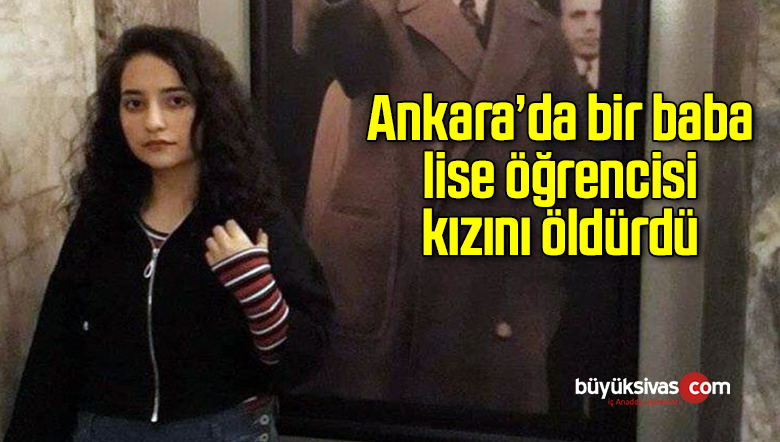 Baba lise öğrencisi kızını öldürdü
