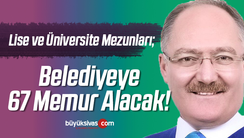 Sivas Belediyesi 67 Memur Alacak! işte Şartlar! Başvuru Ne Zaman?
