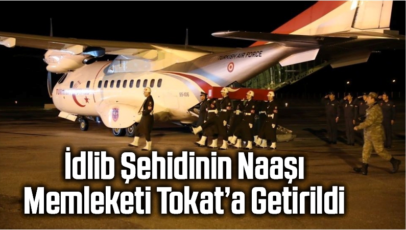 İdlib Şehidinin Naaşı Memleketi Tokat’a Getirildi