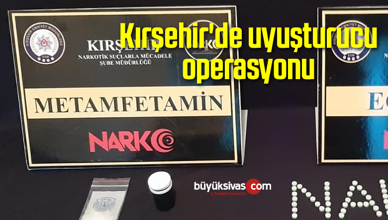Kırşehir’de uyuşturucu operasyonu