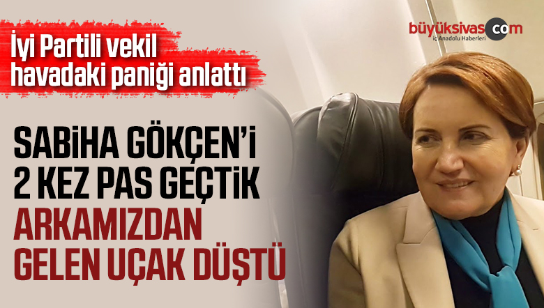 Meral Akşener’i taşıyan uçakta türbülans paniği