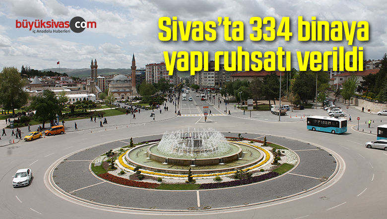 Sivas’ta 334 binaya yapı ruhsatı verildi