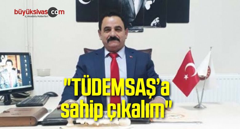 “TÜDEMSAŞ’a sahip çıkalım”