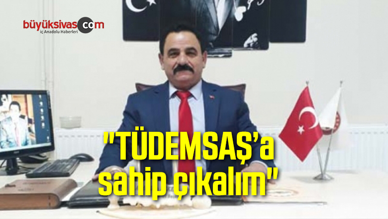 “TÜDEMSAŞ’a sahip çıkalım”