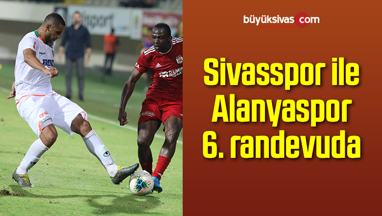 Sivasspor ile Alanyaspor 6. randevuda