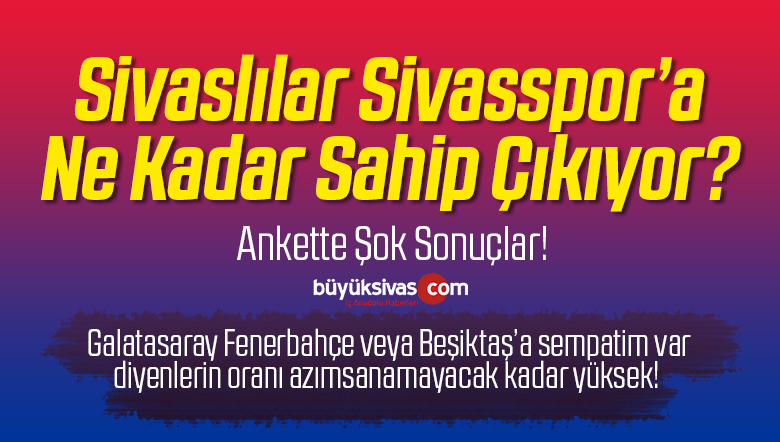 Sivaslılar Sivasspor’a Ne Kadar Sahip Çıkıyor? Ankette Şok Sonuçlar