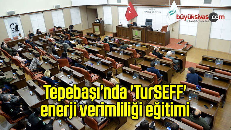 Tepebaşı’nda ‘TurSEFF’ enerji verimliliği eğitimi