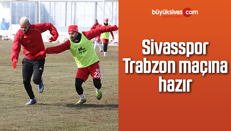 Sivasspor Trabzon maçına hazır