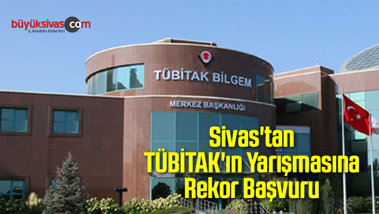 Sivas’tan TÜBİTAK’ın Yarışmasına Rekor Başvuru