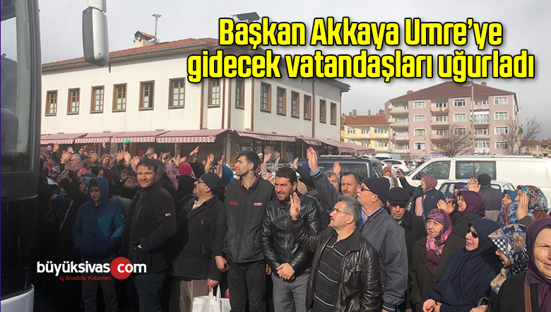 Başkan Akkaya Umre’ye gidecek vatandaşları uğurladı
