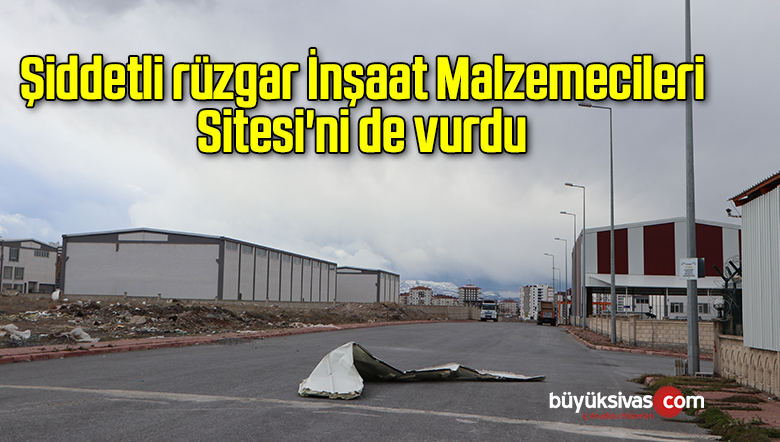 Şiddetli rüzgar İnşaat Malzemecileri Sitesi’ni de vurdu