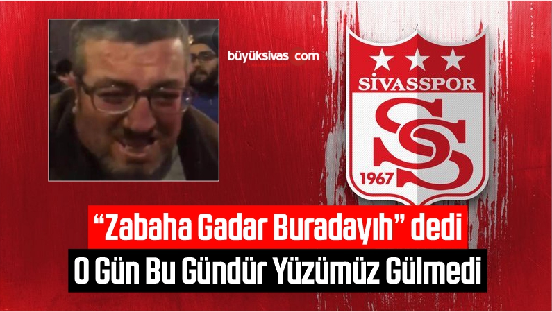 Sivasspor Taraftarının Zabaha Gadar Burdayıh Sözü Sonrası Yüzümüz Gülmedi