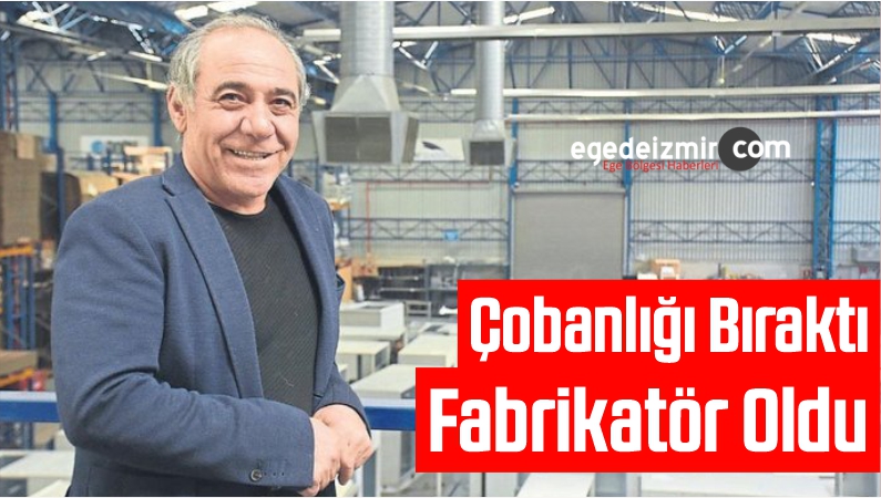 Çobanlığı Bıraktı Fabrikatör Oldu