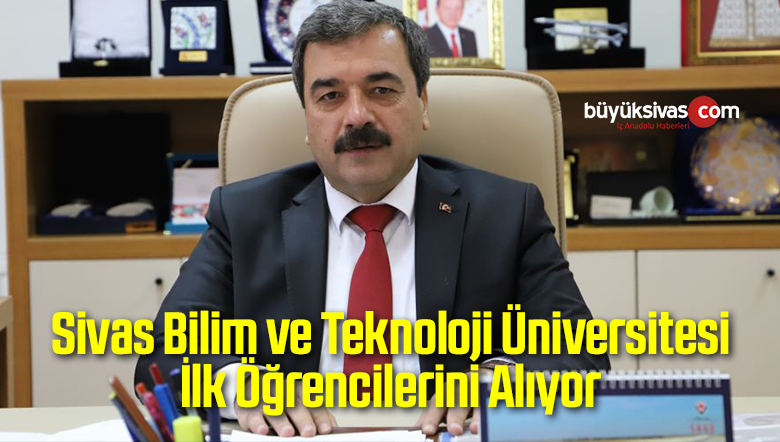 Sivas Bilim ve Teknoloji Üniversitesi İlk Öğrencilerini Alıyor