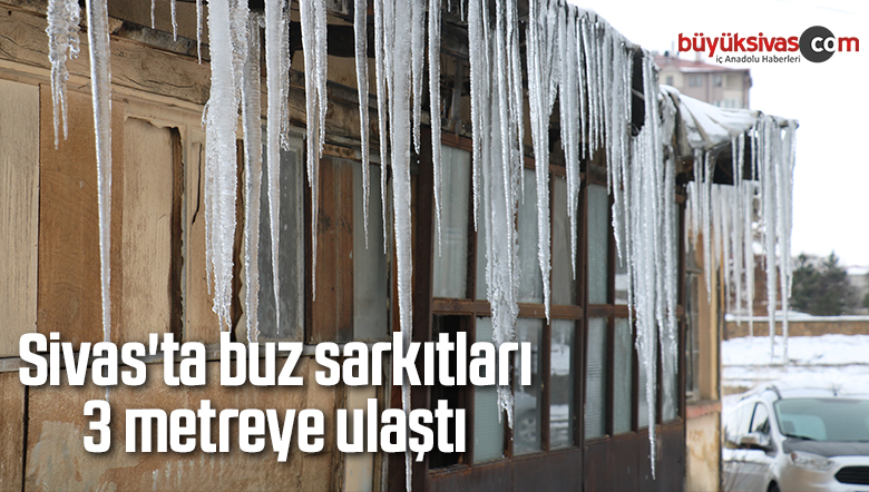 Sivas’ta buz sarkıtları 3 metreye ulaştı