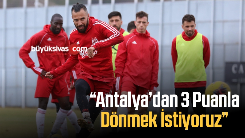 “Antalya’dan 3 Puanla Dönmek İstiyoruz”