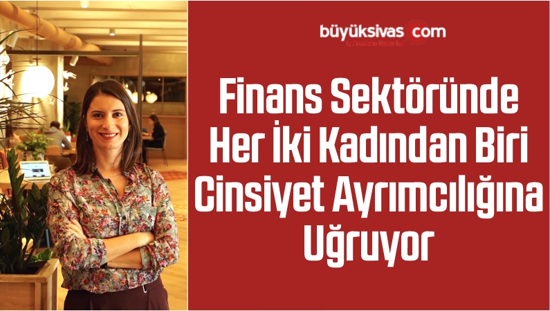 Finans Sektöründe Her İki Kadından Biri Cinsiyet Ayrımcılığına Uğruyor