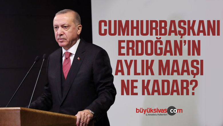 Erdoğan'ın aylık maaşı