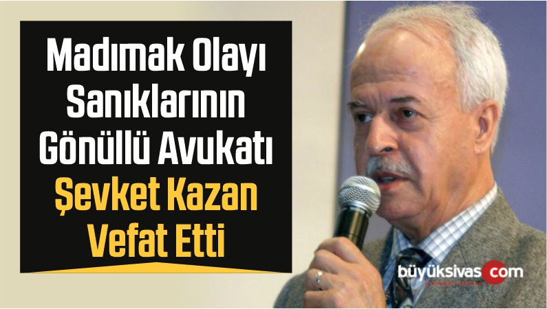 Madımak Olayı Sanıklarının Gönüllü Avukatı Şevket Kazan Vefat Etti