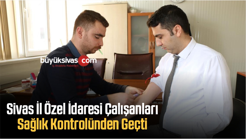 Sivas İl Özel İdaresi Çalışanları Sağlık Kontrolünden Geçti
