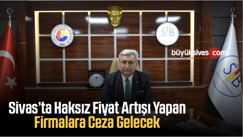 Sivas’ta Haksız Fiyat Artışı Yapan Firmalara Ceza Gelecek