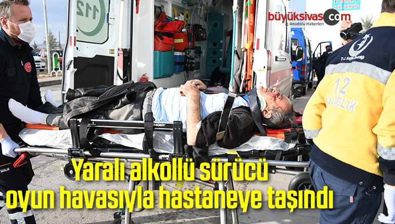 Yaralı alkollü sürücü oyun havasıyla hastaneye taşındı
