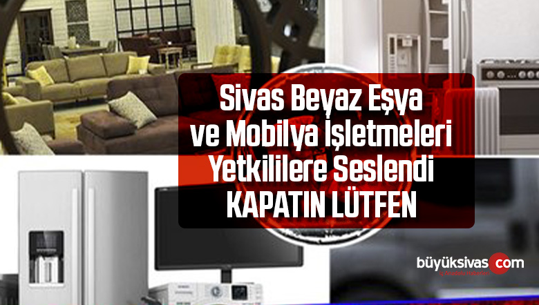 “Sivas’ta faaliyet gösteren beyaz eşya sektörü ve mobilya sektörü adına”