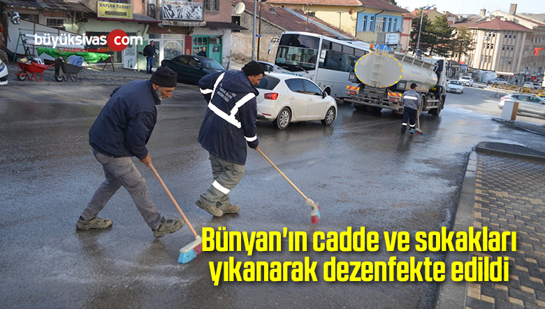 Bünyan’ın cadde ve sokakları yıkanarak dezenfekte edildi