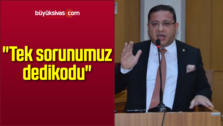 “Tek sorunumuz dedikodu”