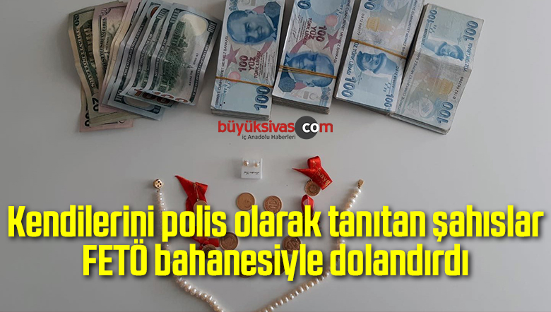 Kendilerini polis olarak tanıtan şahıslar FETÖ bahanesiyle dolandırdı