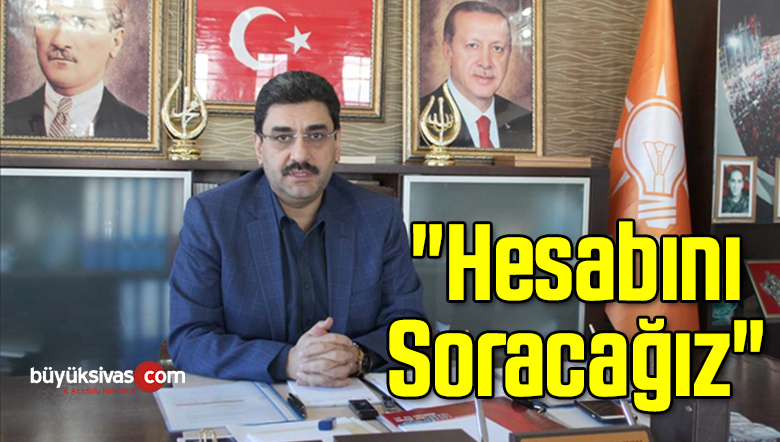 “Hesabını Soracağız”