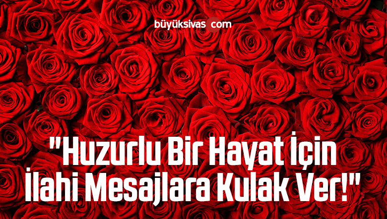 “Huzurlu Bir Hayat İçin İlahi Mesajlara Kulak Ver!”