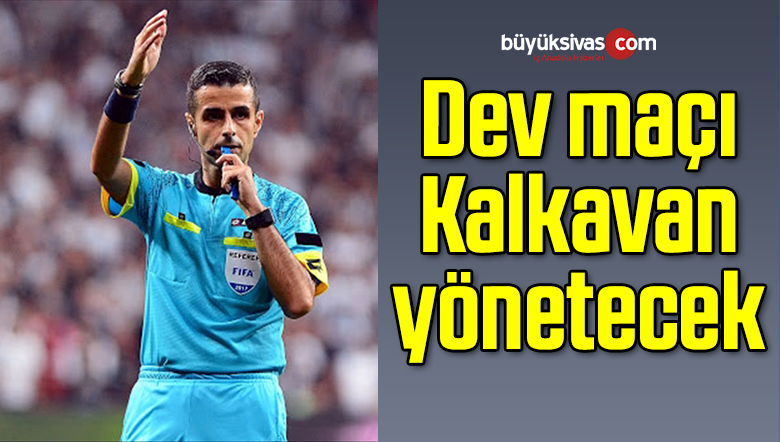 Dev Maçı Kalkavan Yönetecek