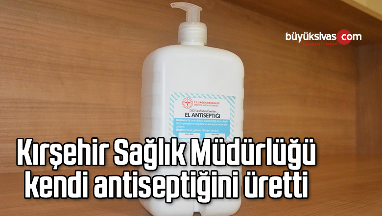 Kırşehir Sağlık Müdürlüğü, kendi antiseptiğini üretti
