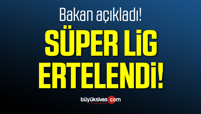 Bakan Kasapoğlu: Süper Lig Ertelendi