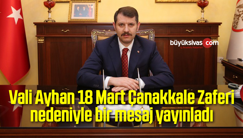Vali Ayhan 18 Mart Çanakkale Zaferi nedeniyle bir mesaj yayınladı