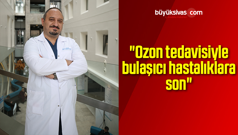 Doç. Dr. Cevdet Düge: “Ozon tedavisiyle bulaşıcı hastalıklara son”