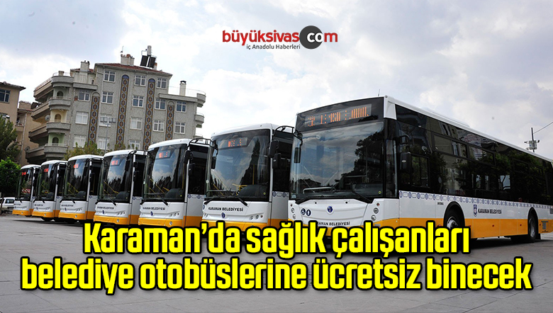Karaman’da sağlık çalışanları belediye otobüslerine ücretsiz binecek