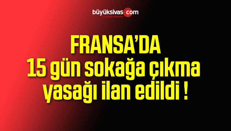 Fransa’da 15 gün sokağa çıkma yasağı ilan edildi !