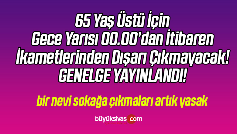 Gece Saat 00.00’dan itibaren 65 Yaş Üstü Vatandaşlar Sokağa Çıkamayacak!
